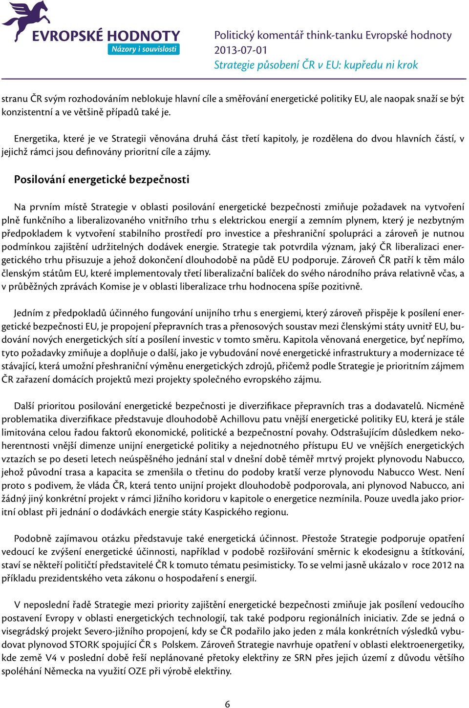 Posilování energetické bezpečnosti Na prvním místě Strategie v oblasti posilování energetické bezpečnosti zmiňuje požadavek na vytvoření plně funkčního a liberalizovaného vnitřního trhu s elektrickou