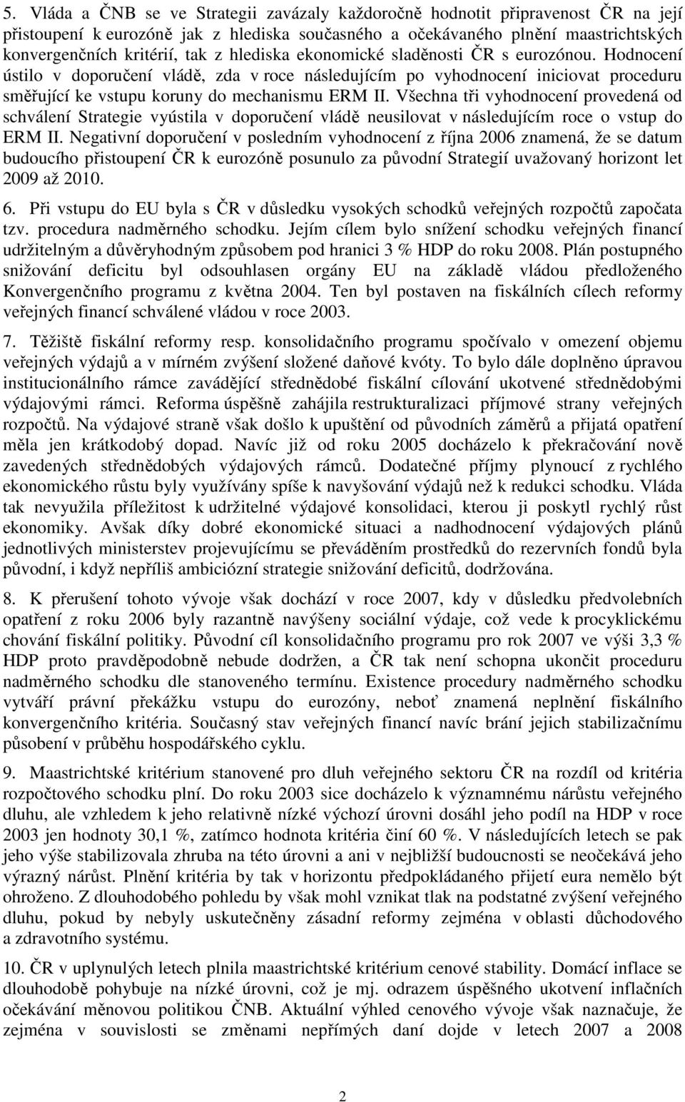 Všechna tři vyhodnocení provedená od schválení Strategie vyústila v doporučení vládě neusilovat v následujícím roce o vstup do ERM II.