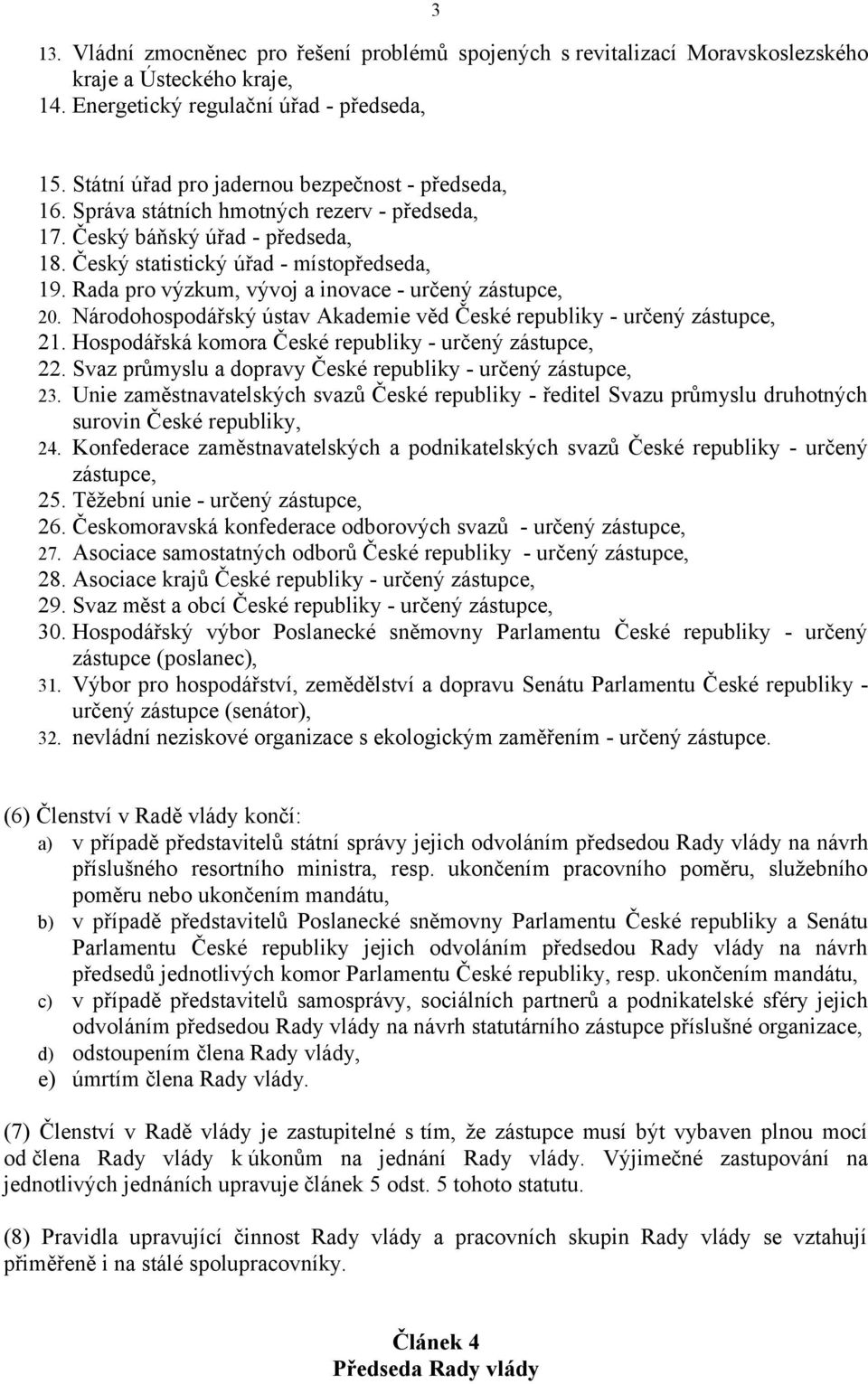 Rada pro výzkum, vývoj a inovace - určený zástupce, 20. Národohospodářský ústav Akademie věd České republiky - určený zástupce, 21. Hospodářská komora České republiky - určený zástupce, 22.