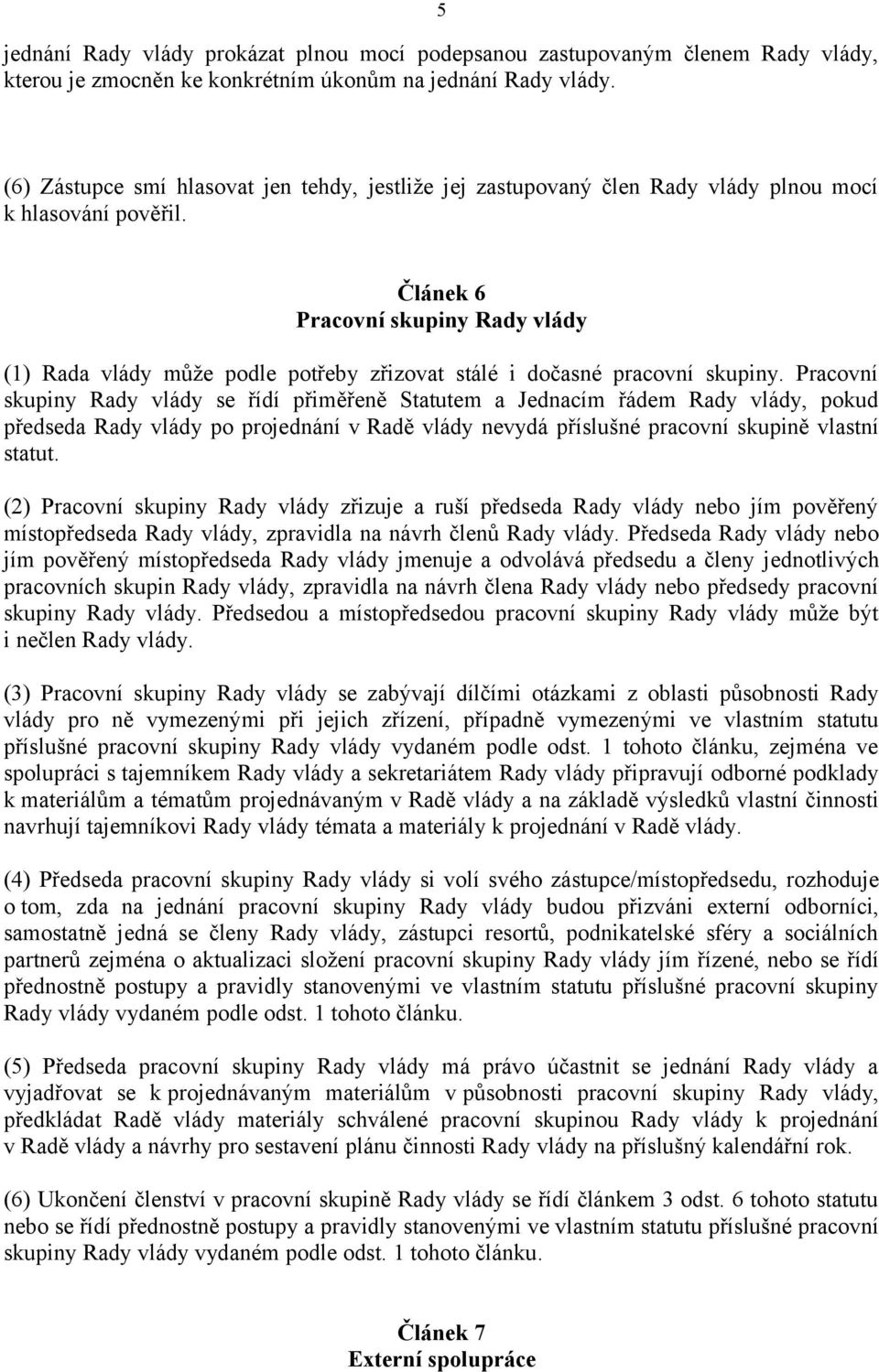 Článek 6 Pracovní skupiny Rady vlády (1) Rada vlády může podle potřeby zřizovat stálé i dočasné pracovní skupiny.