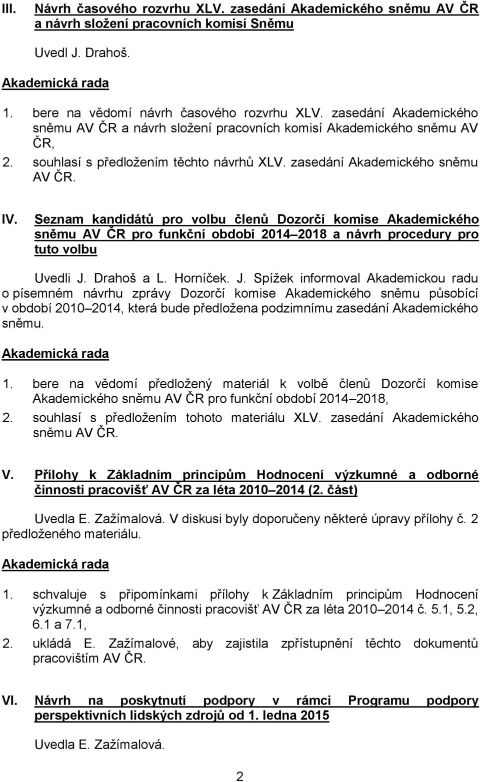 Seznam kandidátů pro volbu členů Dozorčí komise Akademického sněmu AV ČR pro funkční období 2014 2018 a návrh procedury pro tuto volbu Uvedli J.