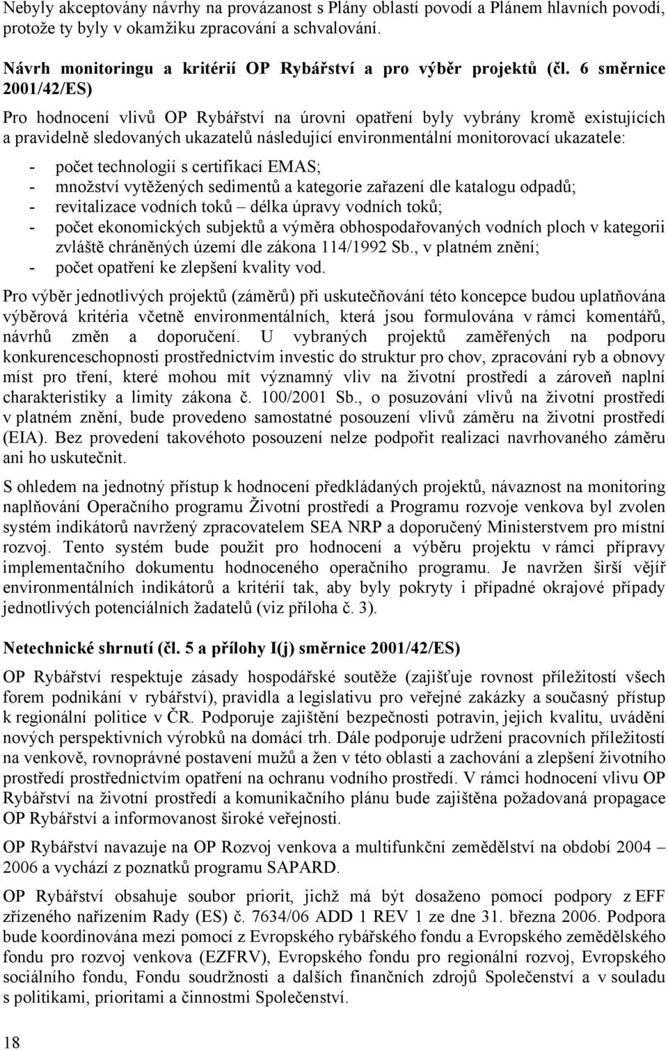 6 směrnice 2001/42/ES) Pro hodnocení vlivů OP Rybářství na úrovni opatření byly vybrány kromě existujících a pravidelně sledovaných ukazatelů následující environmentální monitorovací ukazatele: -