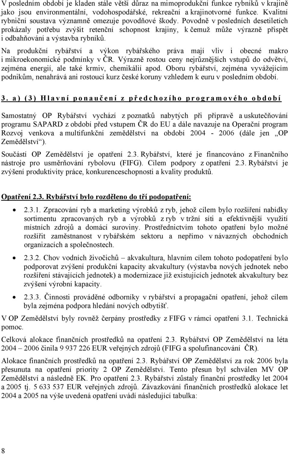 Povodně v posledních desetiletích prokázaly potřebu zvýšit retenční schopnost krajiny, k čemuž může výrazně přispět i odbahňování a výstavba rybníků.