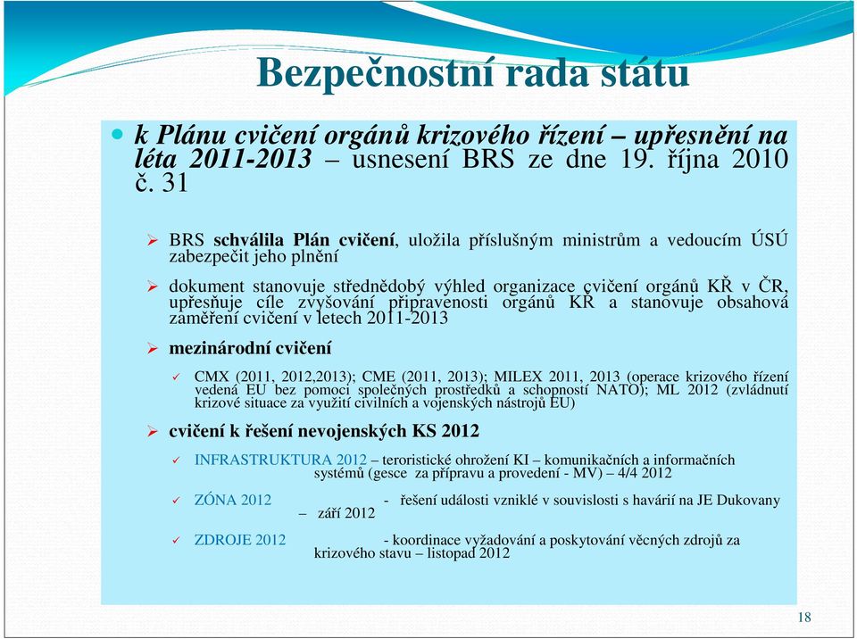 připravenosti orgánů KŘ a stanovuje obsahová zaměření cvičení v letech 2011-2013 mezinárodní cvičení CMX (2011, 2012,2013); CME (2011, 2013); MILEX 2011, 2013 (operace krizového řízení vedená EU bez