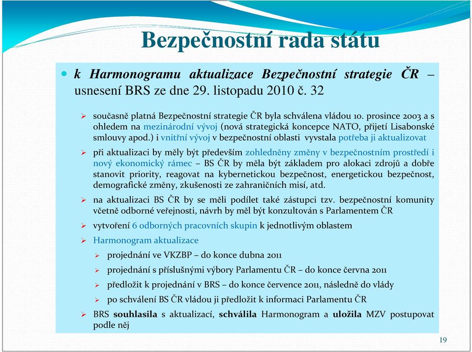 ) i vnitřní vývoj v bezpečnostní oblasti vyvstala potřeba ji aktualizovat při aktualizaci by měly být především zohledněny změny v bezpečnostním prostředí i nový ekonomický rámec BS ČR by měla být