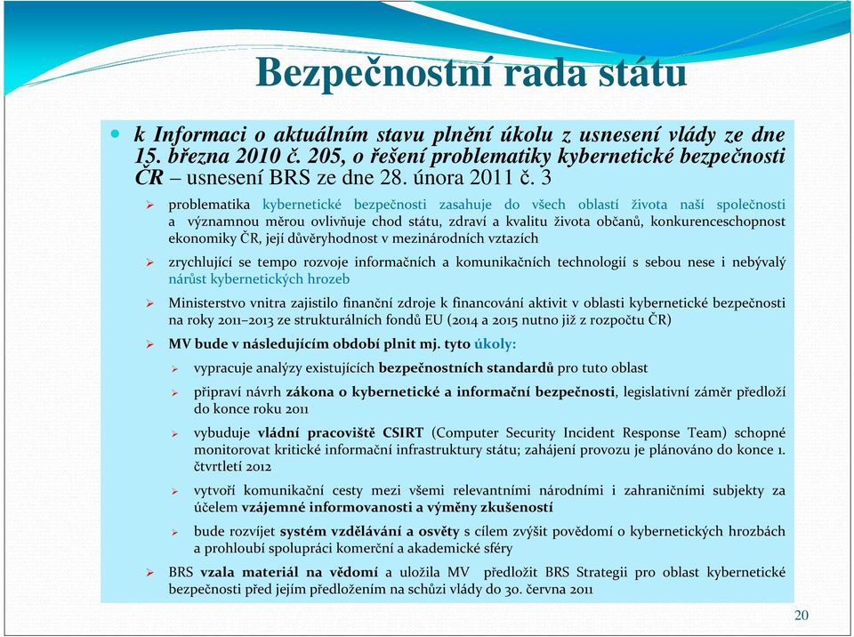 3 problematika kybernetické bezpečnosti zasahuje do všech oblastí života naší společnosti a významnou měrou ovlivňuje chod státu, zdraví a kvalitu života občanů, konkurenceschopnost ekonomiky ČR,