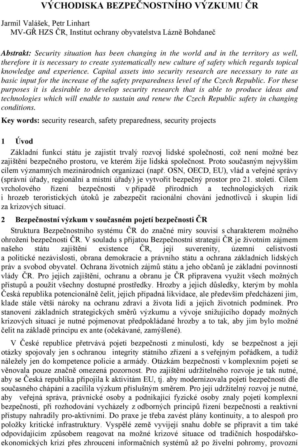 Capital assets into security research are necessary to rate as basic input for the increase of the safety preparedness level of the Czech Republic.