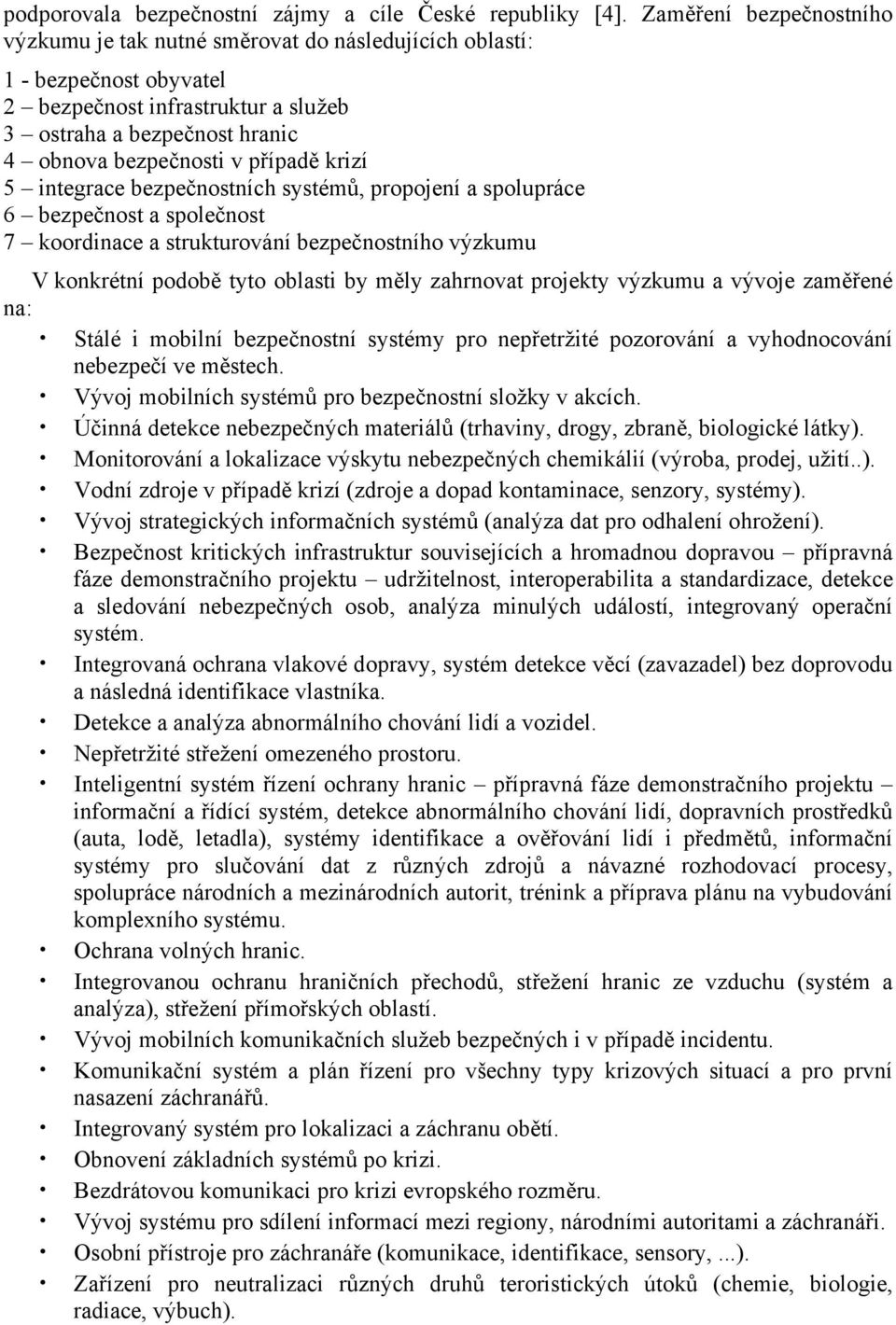 případě krizí 5 integrace bezpečnostních systémů, propojení a spolupráce 6 bezpečnost a společnost 7 koordinace a strukturování bezpečnostního výzkumu V konkrétní podobě tyto oblasti by měly