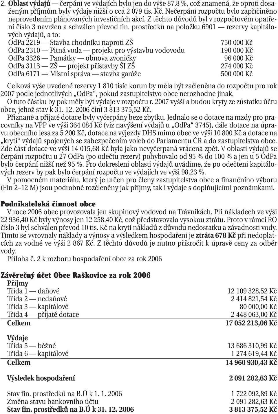 prostředků na položku 6901 rezervy kapitálových výdajů, a to: OdPa 2219 Stavba chodníku naproti ZŠ 750 000 Kč OdPa 2310 Pitná voda projekt pro výstavbu vodovodu 190 000 Kč OdPa 3326 Památky obnova