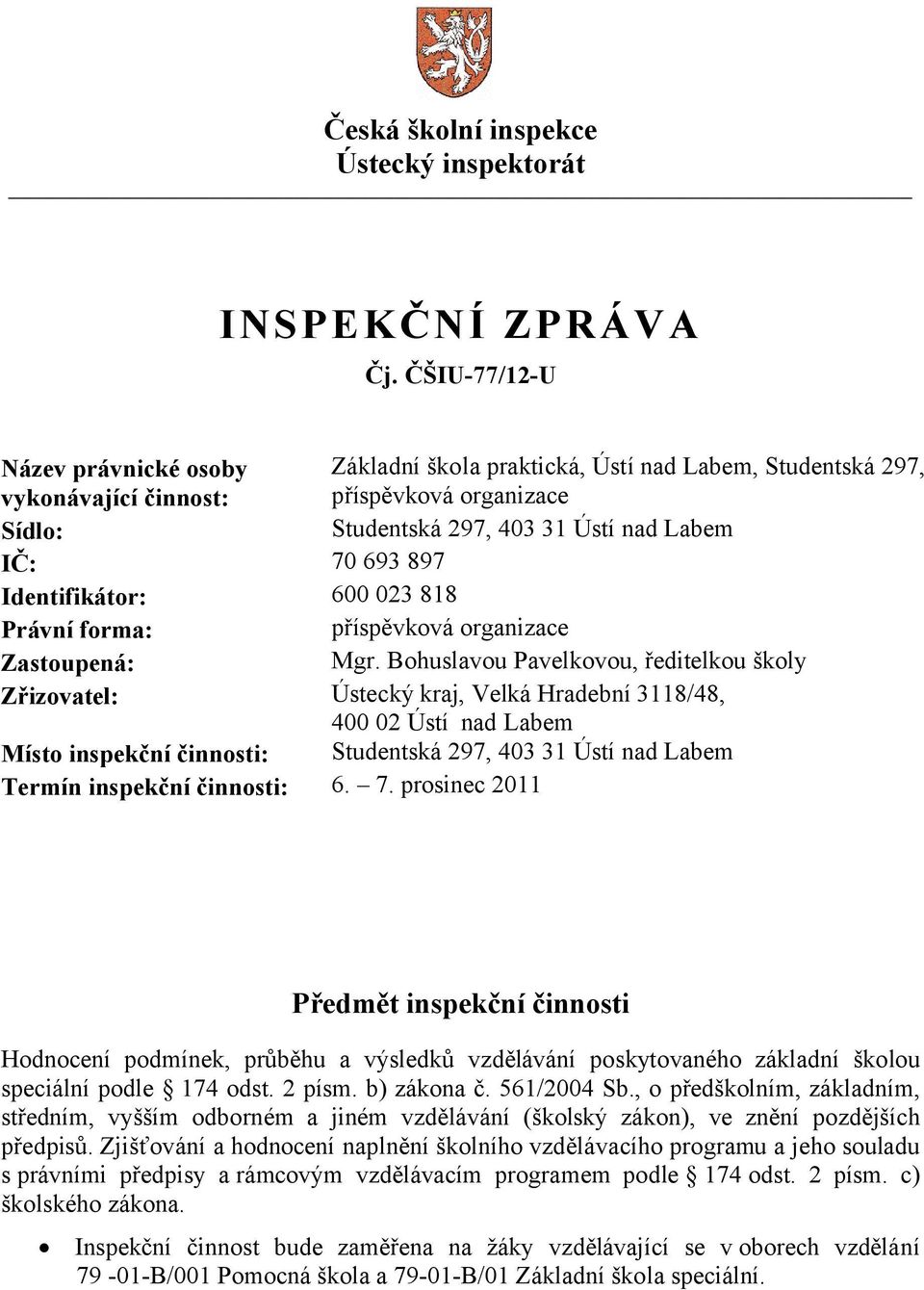 Identifikátor: 600 023 818 Právní forma: příspěvková organizace Zastoupená: Mgr.