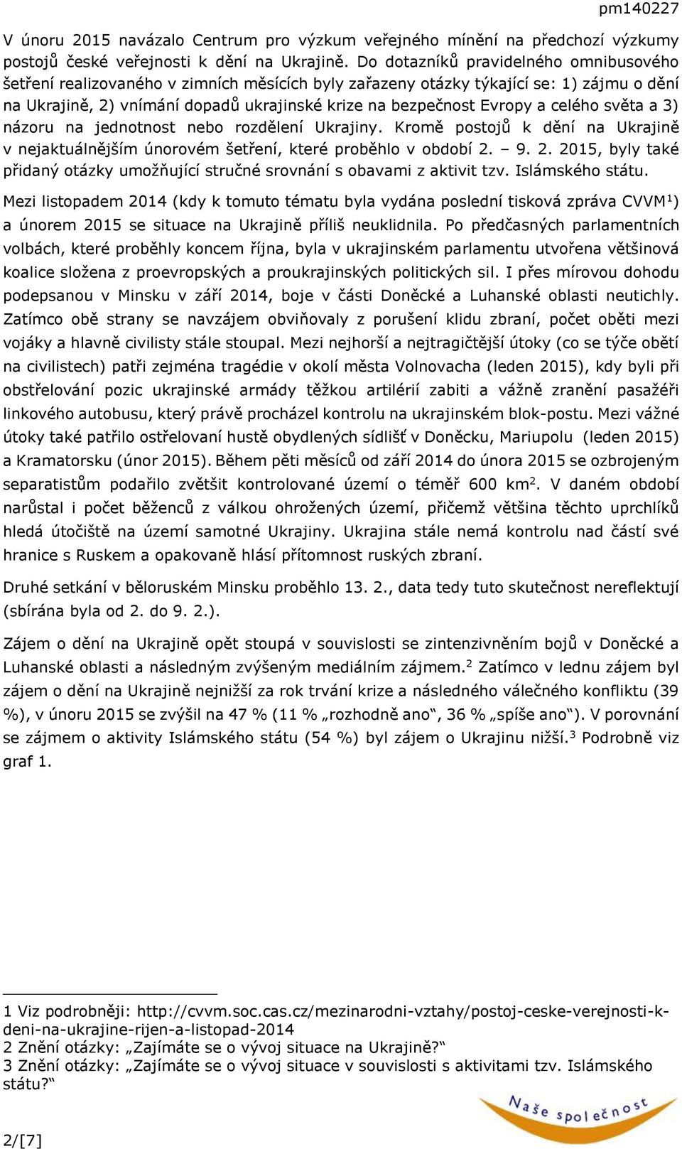 celého světa a 3) názoru na jednotnost nebo rozdělení Ukrajiny. Kromě postojů k dění na Ukrajině v nejaktuálnějším únorovém šetření, které proběhlo v období 2.