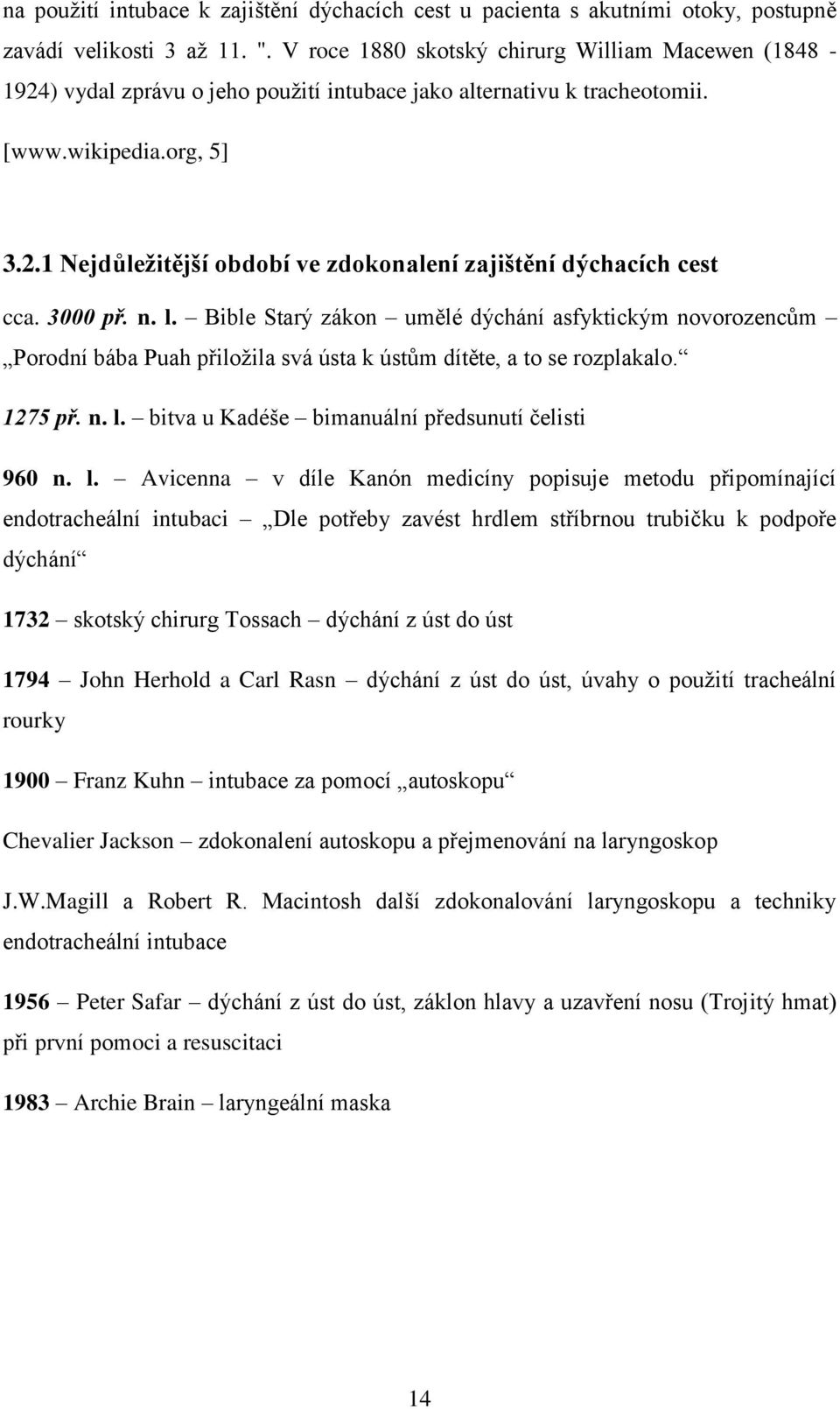 3000 př. n. l. Bible Starý zákon umělé dýchání asfyktickým novorozencům Porodní bába Puah přiložila svá ústa k ústům dítěte, a to se rozplakalo. 1275 př. n. l. bitva u Kadéše bimanuální předsunutí čelisti 960 n.