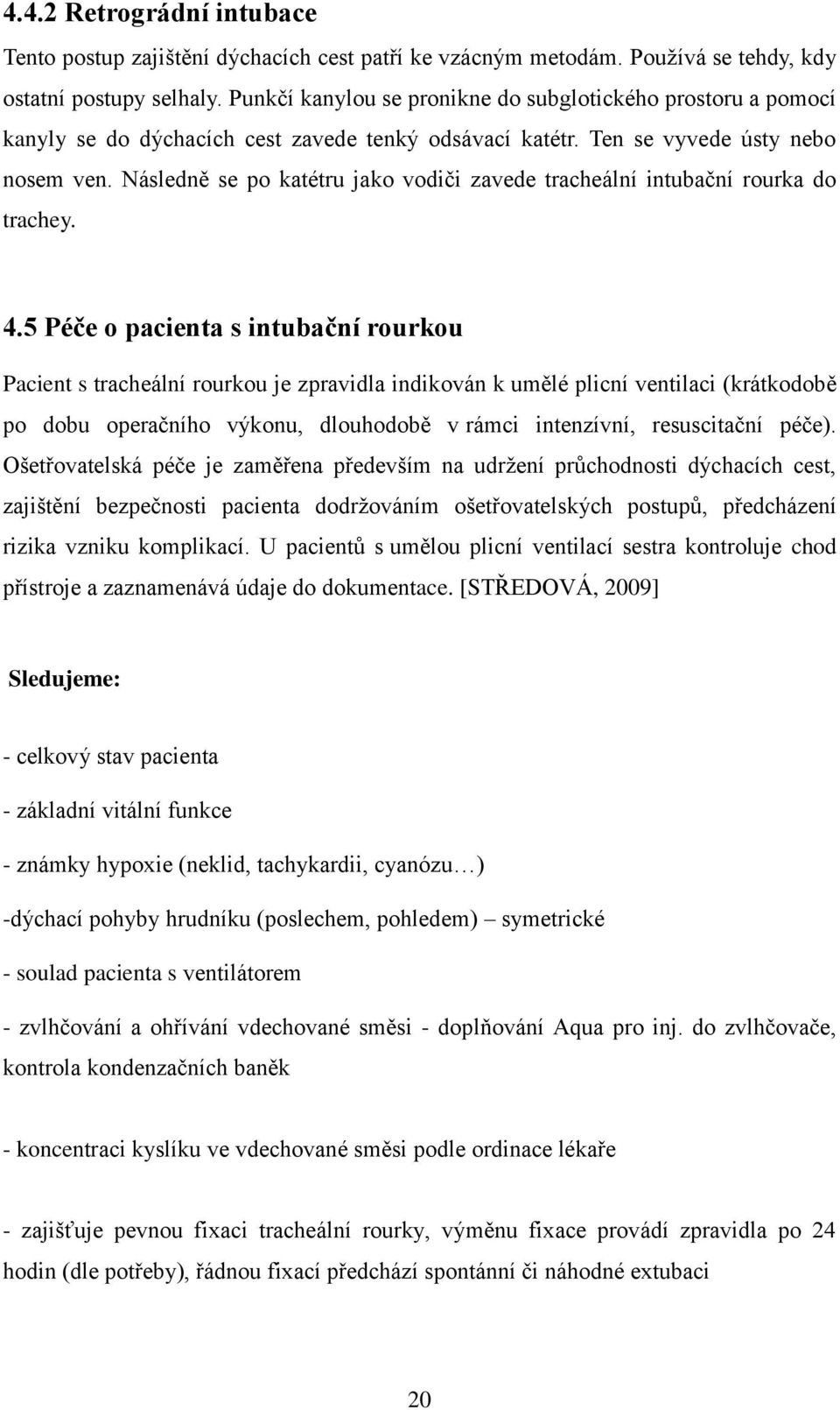 Následně se po katétru jako vodiči zavede tracheální intubační rourka do trachey. 4.