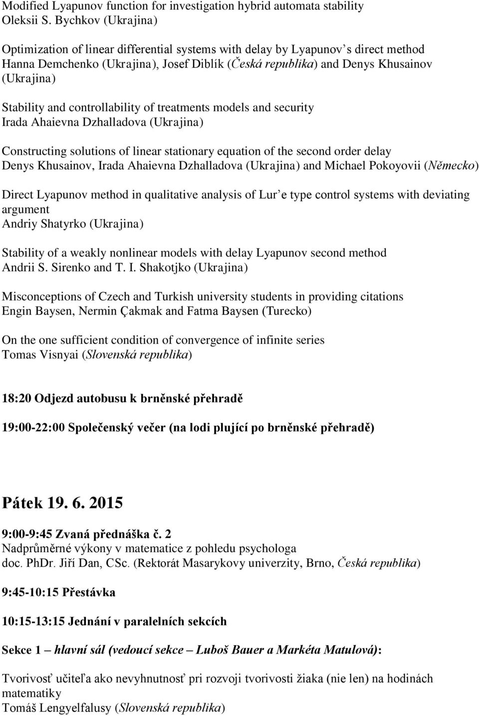 Stability and controllability of treatments models and security Irada Ahaievna Dzhalladova (Ukrajina) Constructing solutions of linear stationary equation of the second order delay Denys Khusainov,