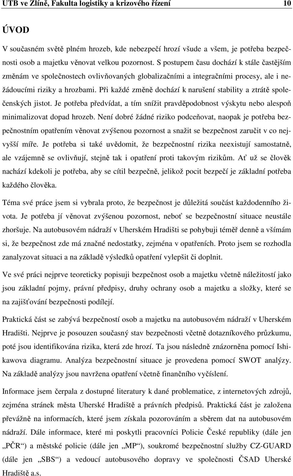 Při každé změně dochází k narušení stability a ztrátě společenských jistot. Je potřeba předvídat, a tím snížit pravděpodobnost výskytu nebo alespoň minimalizovat dopad hrozeb.