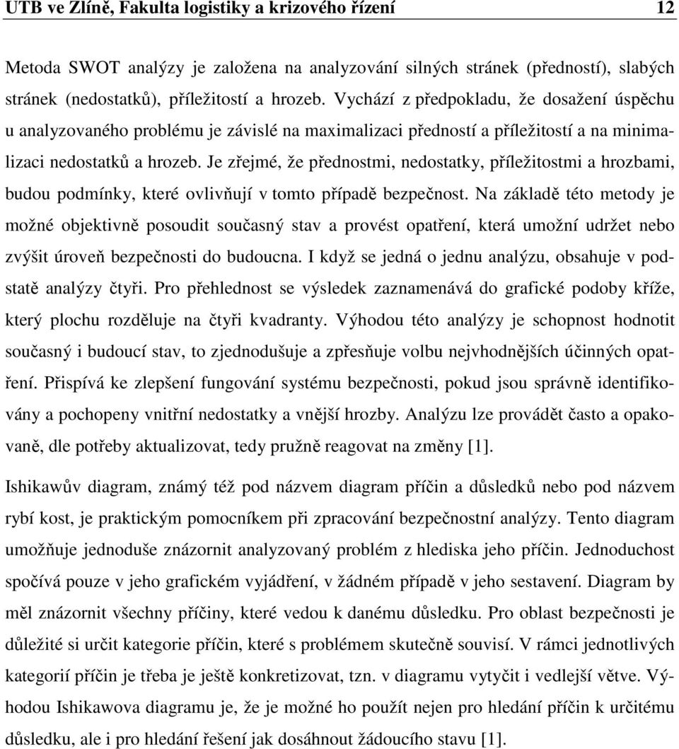 Je zřejmé, že přednostmi, nedostatky, příležitostmi a hrozbami, budou podmínky, které ovlivňují v tomto případě bezpečnost.