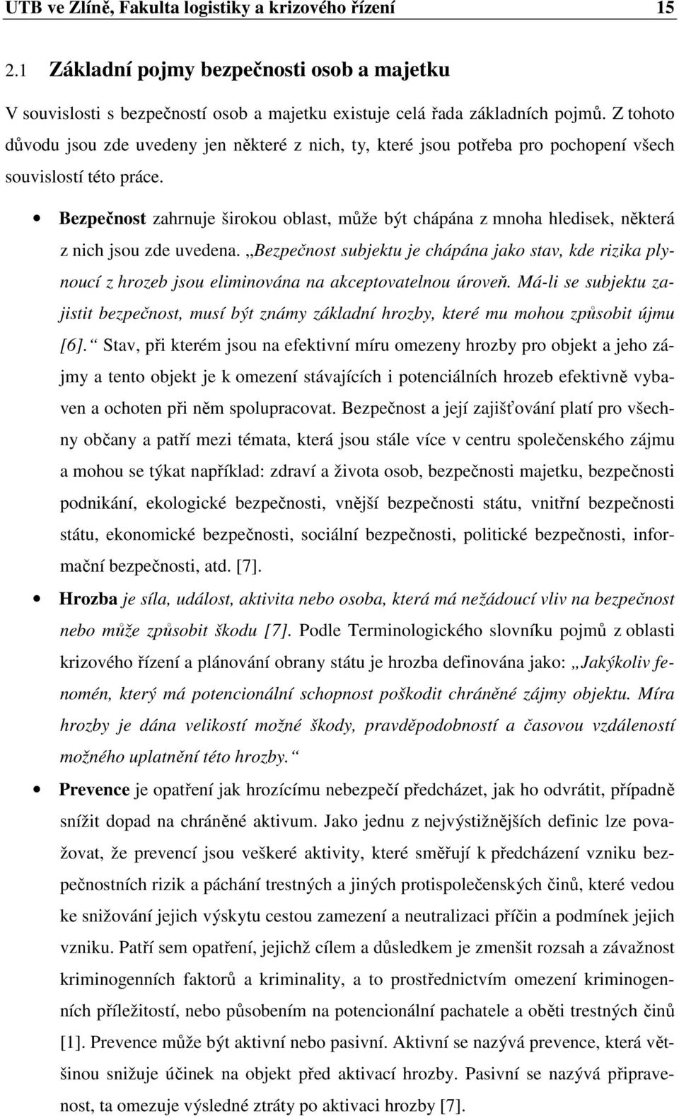 Bezpečnost zahrnuje širokou oblast, může být chápána z mnoha hledisek, některá z nich jsou zde uvedena.