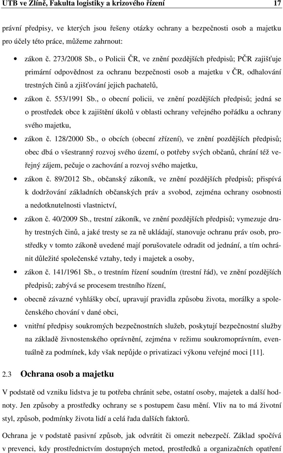 553/1991 Sb., o obecní policii, ve znění pozdějších předpisů; jedná se o prostředek obce k zajištění úkolů v oblasti ochrany veřejného pořádku a ochrany svého majetku, zákon č. 128/2000 Sb.