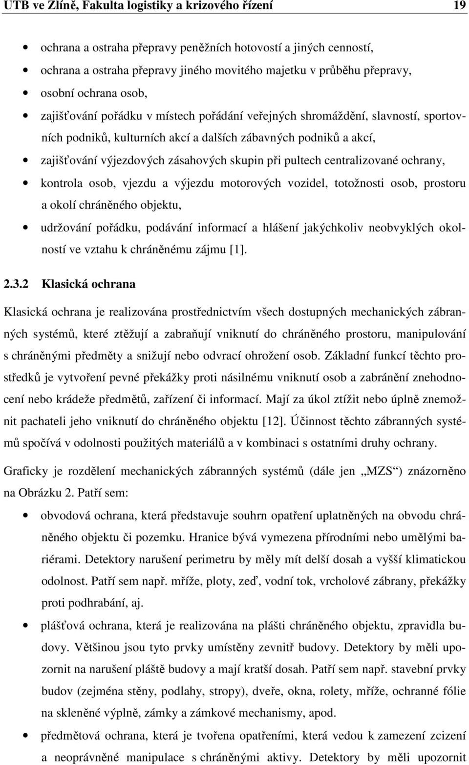 skupin při pultech centralizované ochrany, kontrola osob, vjezdu a výjezdu motorových vozidel, totožnosti osob, prostoru a okolí chráněného objektu, udržování pořádku, podávání informací a hlášení