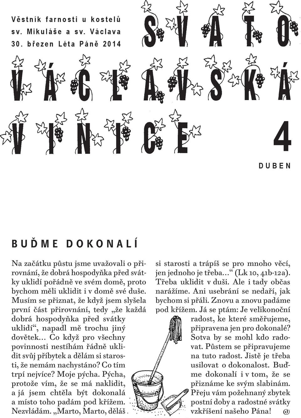 Musím se přiznat, že když jsem slyšela první část přirovnání, tedy že každá dobrá hospodyňka před svátky uklidí, napadl mě trochu jiný dovětek.