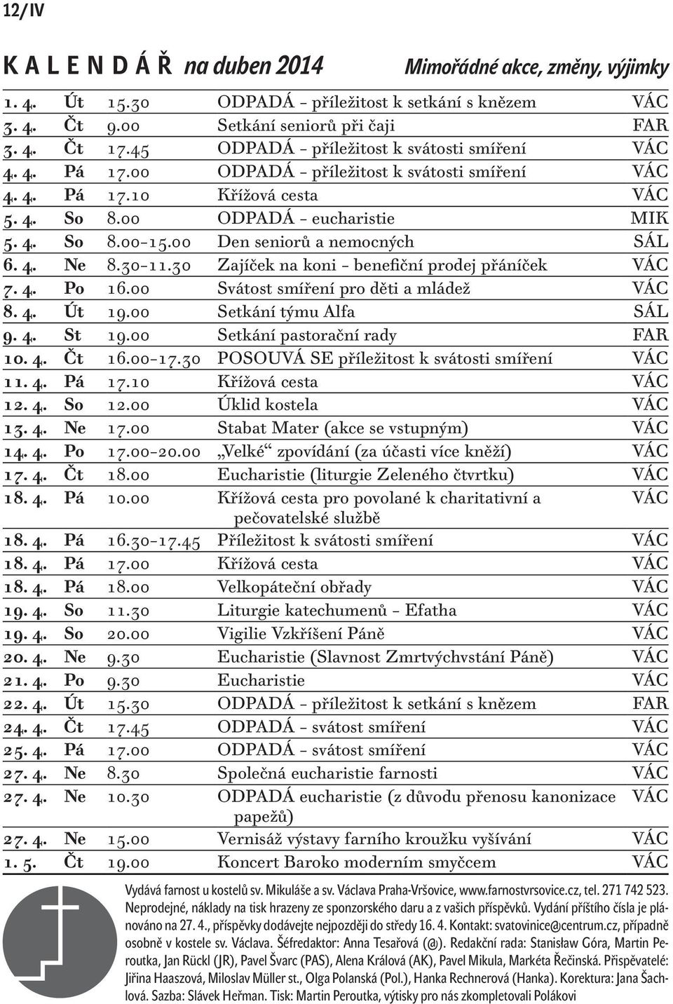 00 Den seniorů a nemocných SÁL 6. 4. Ne 8.30 11.30 Zajíček na koni benefiční prodej přáníček VÁC 7. 4. Po 16.00 Svátost smíření pro děti a mládež VÁC 8. 4. Út 19.00 Setkání týmu Alfa SÁL 9. 4. St 19.