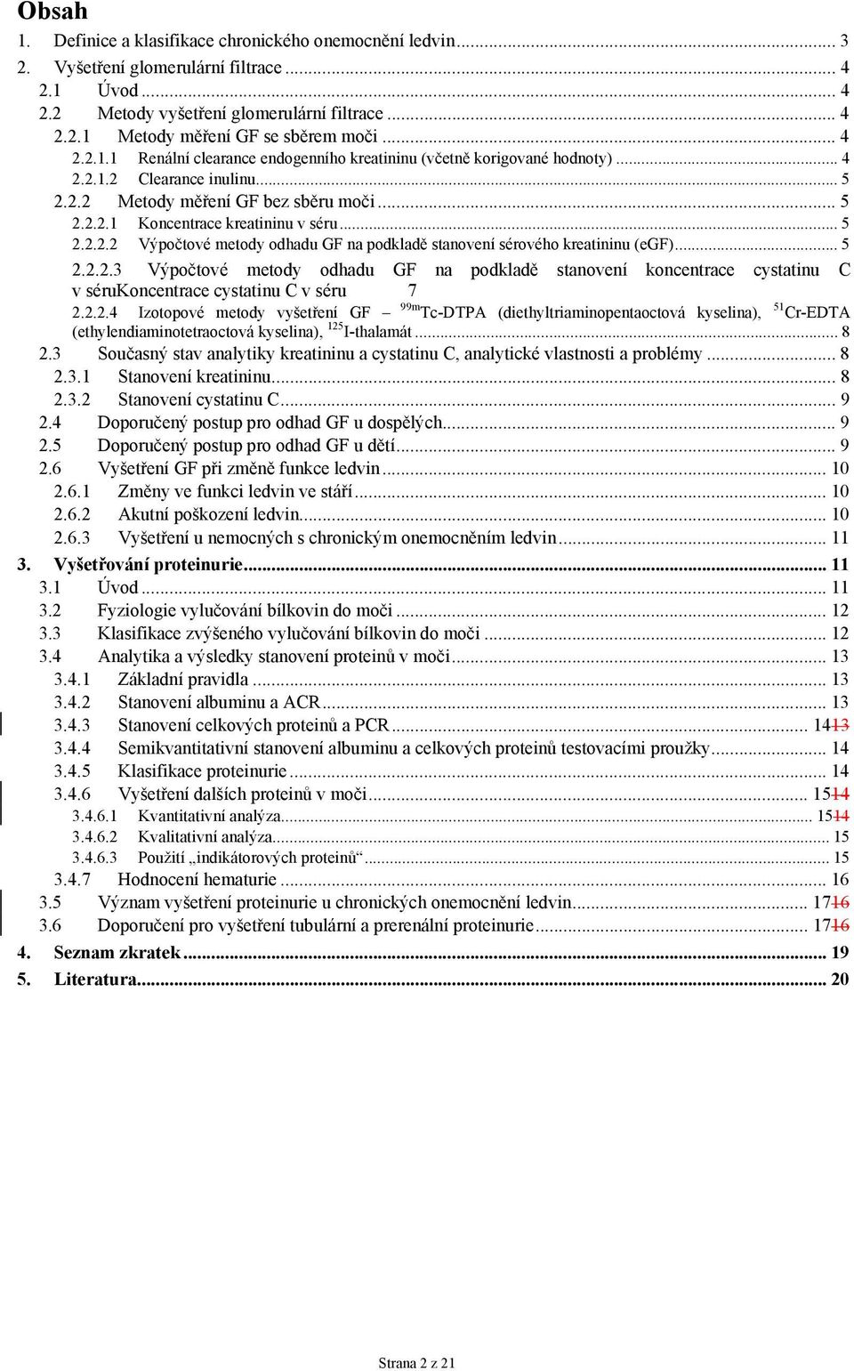 .. 5 2.2.2.2 Výpočtové metody odhadu GF na podkladě stanovení sérového kreatininu (egf)... 5 2.2.2.3 Výpočtové metody odhadu GF na podkladě stanovení koncentrace cystatinu C v sérukoncentrace cystatinu C v séru 7 2.