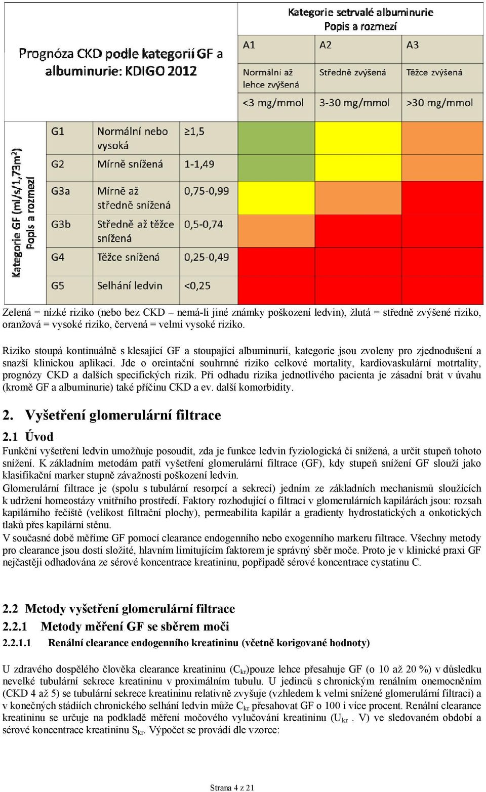 Jde o oreintační souhrnné riziko celkové mortality, kardiovaskulární motrtality, prognózy CKD a dalších specifických rizik.