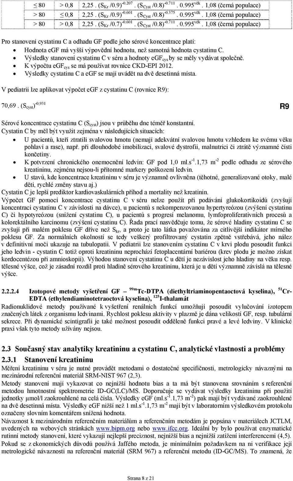 1,08 (černá populace) Pro stanovení cystatinu C a odhadu GF podle jeho sérové koncentrace platí: Hodnota egf má vyšší výpovědní hodnotu, než samotná hodnota cystatinu C.