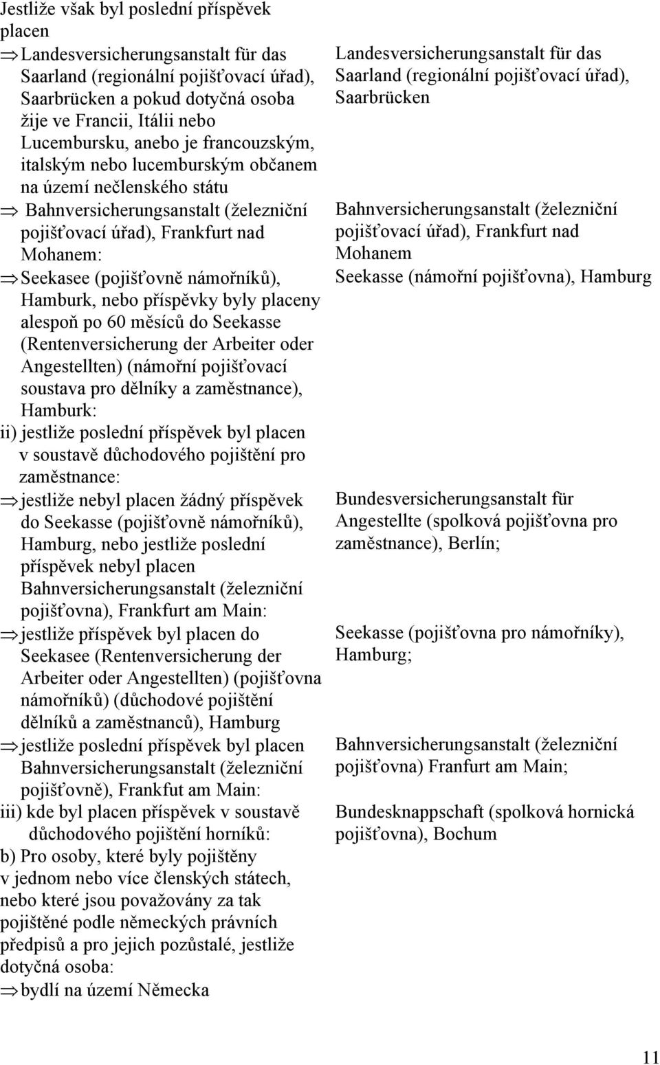 Hamburk, nebo příspěvky byly placeny alespoň po 60 měsíců do Seekasse (Rentenversicherung der Arbeiter oder Angestellten) (námořní pojišťovací soustava pro dělníky a zaměstnance), Hamburk: ii)