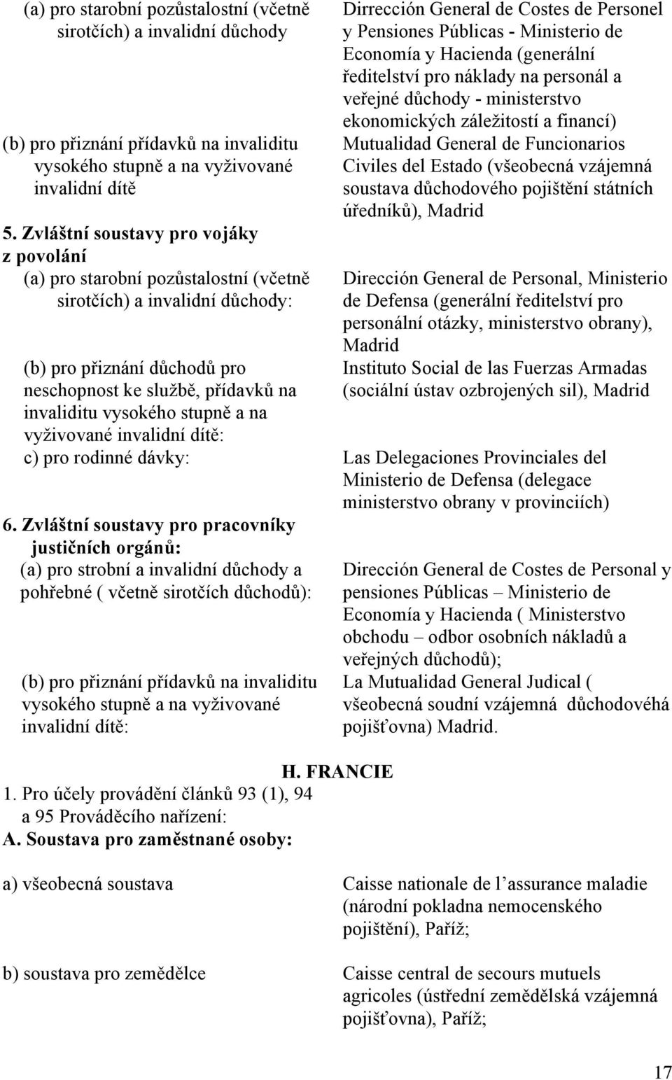 stupně a na vyživované invalidní dítě: Dirrección General de Costes de Personel y Pensiones Públicas - Ministerio de Economía y Hacienda (generální ředitelství pro náklady na personál a veřejné