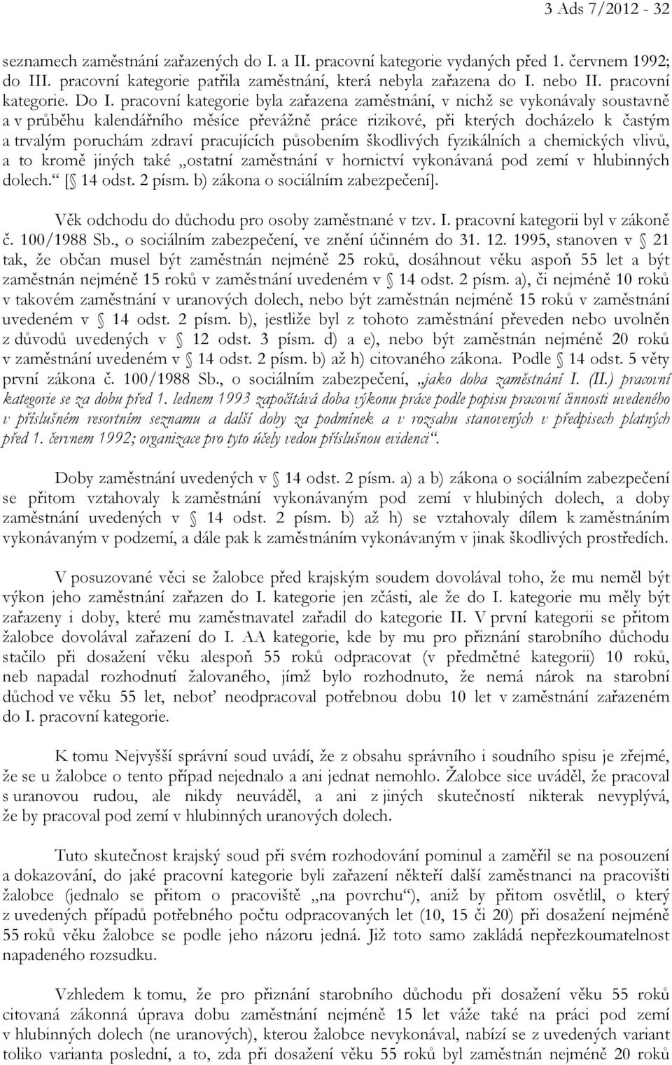 pracovní kategorie byla zařazena zaměstnání, v nichž se vykonávaly soustavně a v průběhu kalendářního měsíce převážně práce rizikové, při kterých docházelo k častým a trvalým poruchám zdraví