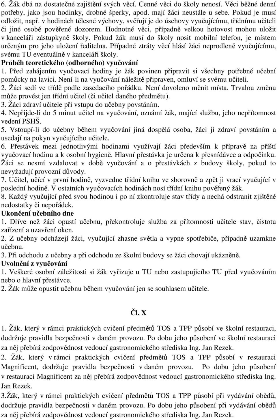 Pokud žák musí do školy nosit mobilní telefon, je místem určeným pro jeho uložení ředitelna. Případné ztráty věcí hlásí žáci neprodleně vyučujícímu, svému TU eventuálně v kanceláři školy.