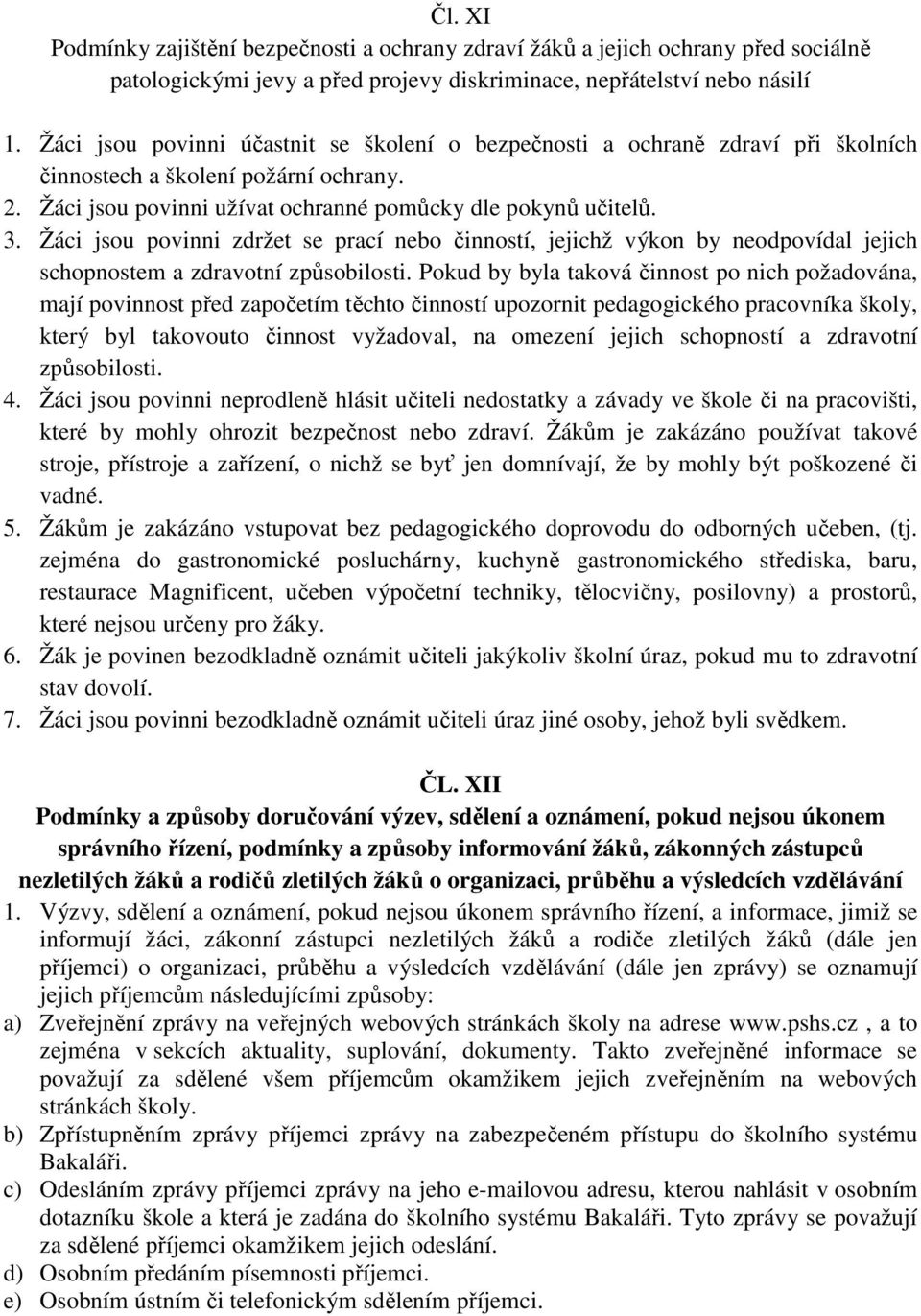 Žáci jsou povinni zdržet se prací nebo činností, jejichž výkon by neodpovídal jejich schopnostem a zdravotní způsobilosti.