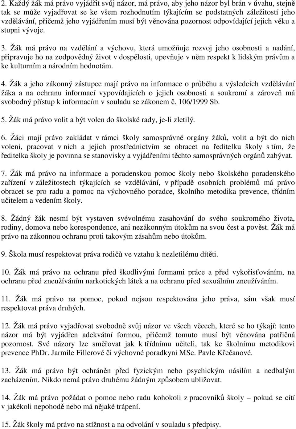 Žák má právo na vzdělání a výchovu, která umožňuje rozvoj jeho osobnosti a nadání, připravuje ho na zodpovědný život v dospělosti, upevňuje v něm respekt k lidským právům a ke kulturním a národním