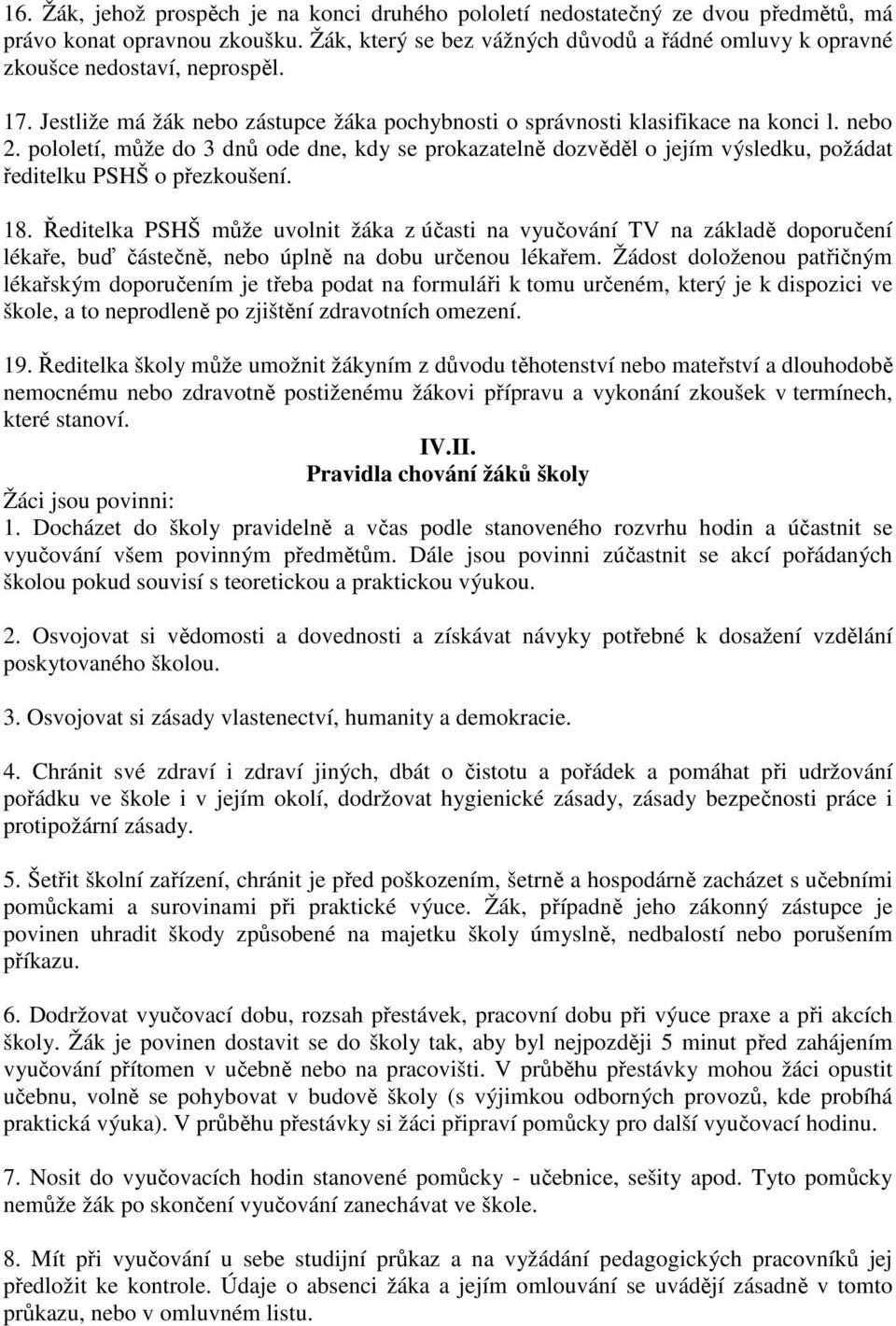 pololetí, může do 3 dnů ode dne, kdy se prokazatelně dozvěděl o jejím výsledku, požádat ředitelku PSHŠ o přezkoušení. 18.