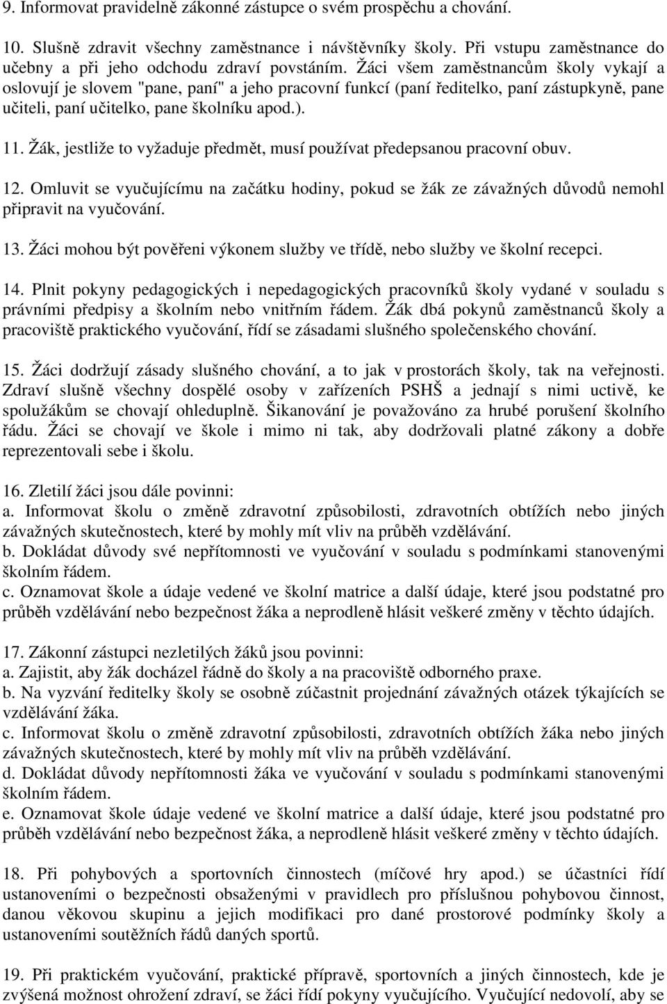 Žák, jestliže to vyžaduje předmět, musí používat předepsanou pracovní obuv. 12. Omluvit se vyučujícímu na začátku hodiny, pokud se žák ze závažných důvodů nemohl připravit na vyučování. 13.