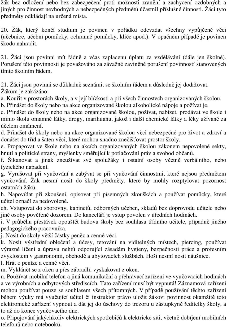 V opačném případě je povinen škodu nahradit. 21. Žáci jsou povinni mít řádně a včas zaplacenu úplatu za vzdělávání (dále jen školné).