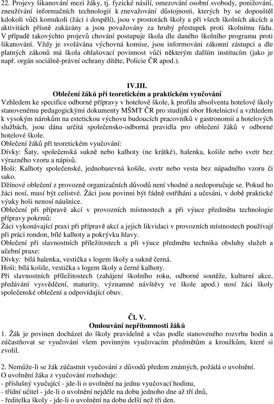 školy a při všech školních akcích a aktivitách přísně zakázány a jsou považovány za hrubý přestupek proti školnímu řádu.