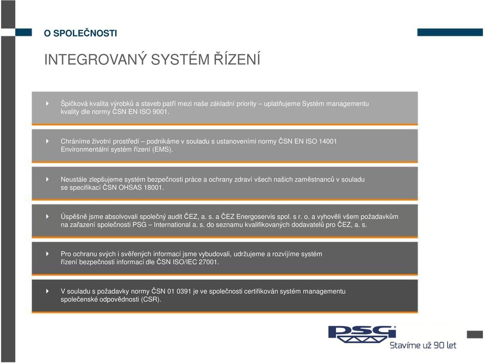 Neustále zlepšujeme systém bezpečnosti práce a ochrany zdraví všech našich zaměstnanců v souladu se specifikací ČSN OHSAS 18001. Úspěšně jsme absolvovali společný audit ČEZ, a. s. a ČEZ Energoservis spol.