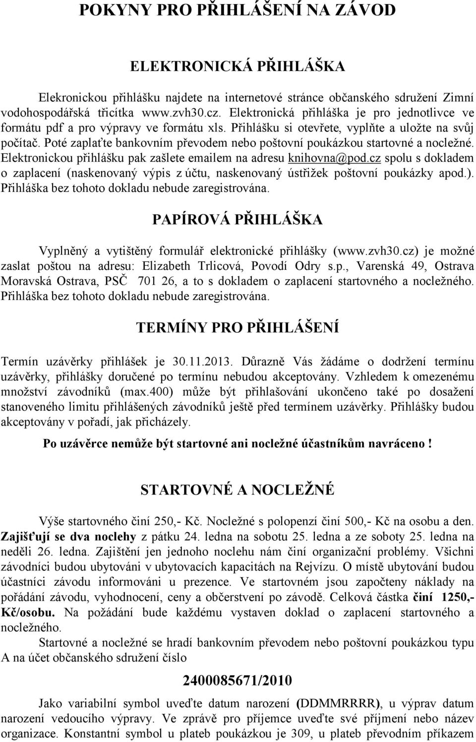 Poté zaplaťte bankovním převodem nebo poštovní poukázkou startovné a nocležné. Elektronickou přihlášku pak zašlete emailem na adresu knihovna@pod.