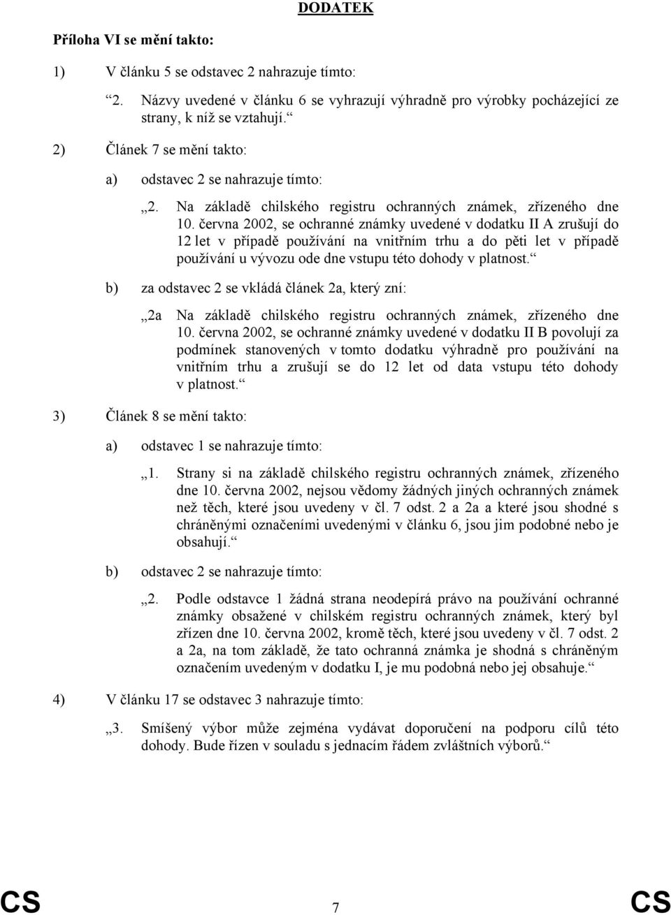 června 2002, se ochranné známky uvedené v dodatku II A zrušují do 12 let v případě používání na vnitřním trhu a do pěti let v případě používání u vývozu ode dne vstupu této dohody v platnost.