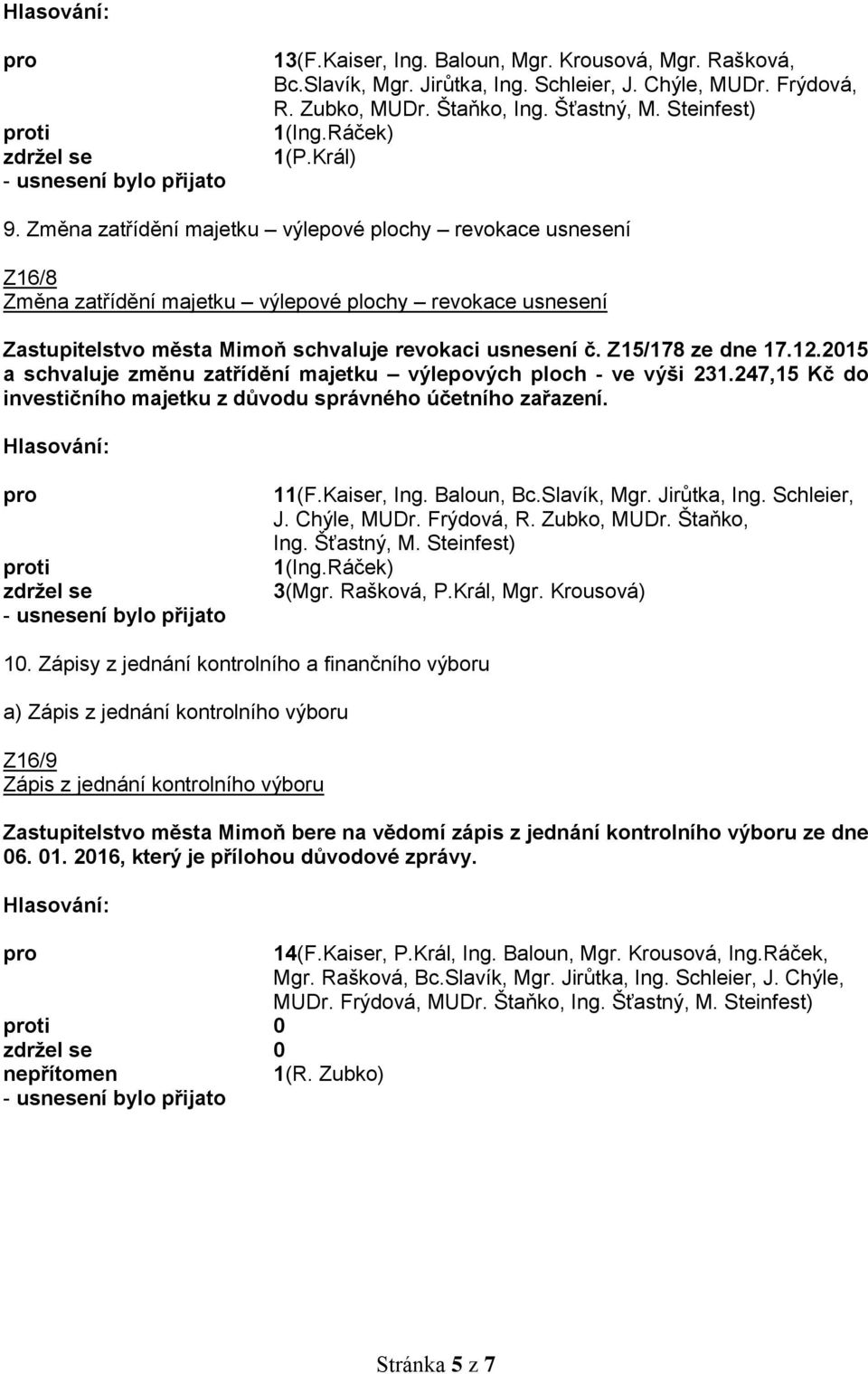 12.2015 a schvaluje změnu zatřídění majetku výlepových ploch - ve výši 231.247,15 Kč do investičního majetku z důvodu správného účetního zařazení. ti 11(F.Kaiser, Ing. Baloun, Bc.Slavík, Mgr.