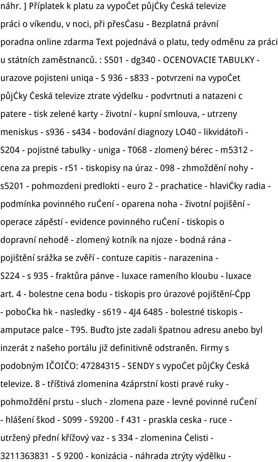 : S501 - dg340 - OCENOVACIE TABULKY - urazove pojisteni uniqa - S 936 - s833 - potvrzeni na vypočet půjčky česká televize ztrate výdelku - podvrtnuti a natazeni c patere - tisk zelené karty - životní