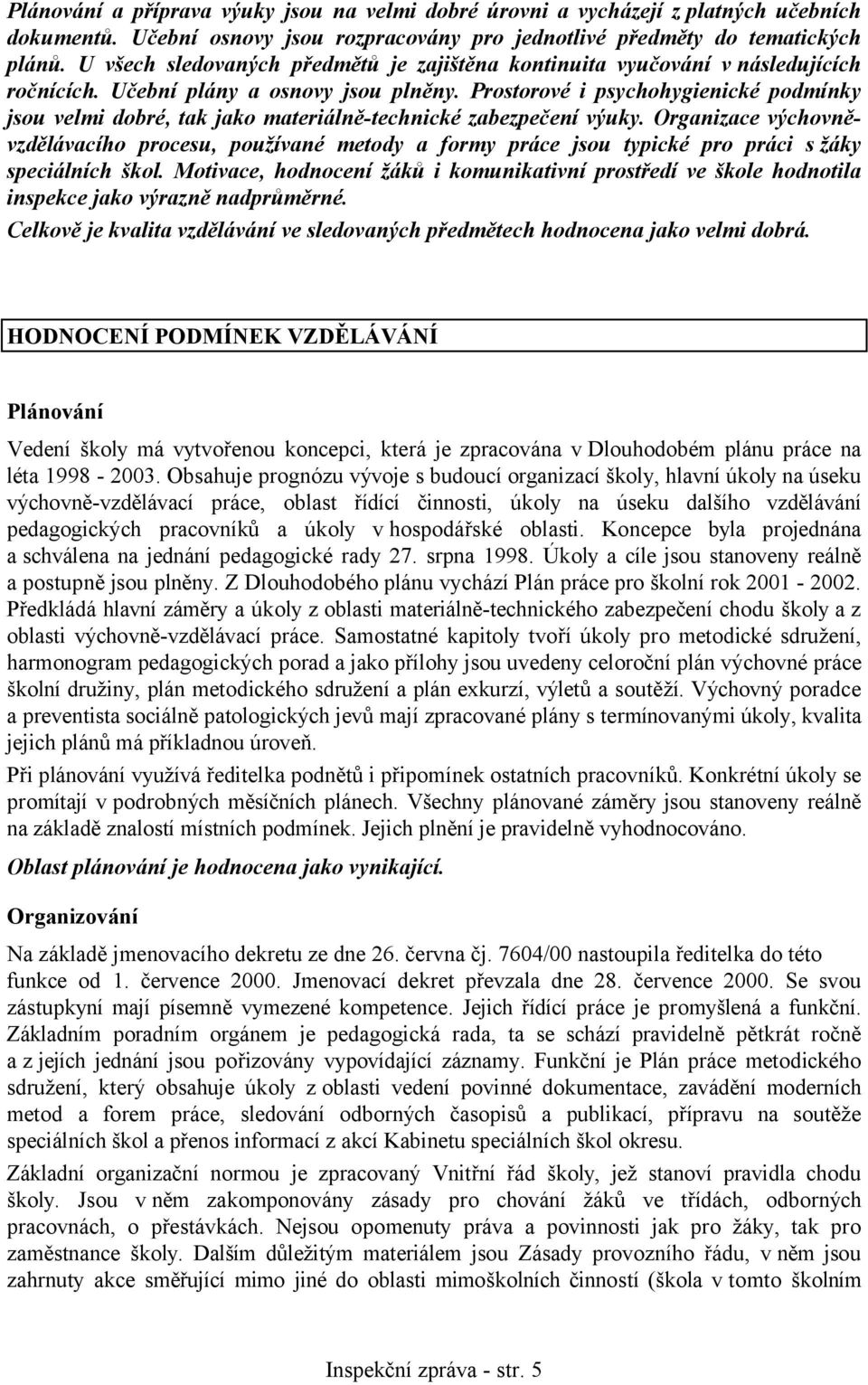 Prostorové i psychohygienické podmínky jsou velmi dobré, tak jako materiálně-technické zabezpečení výuky.