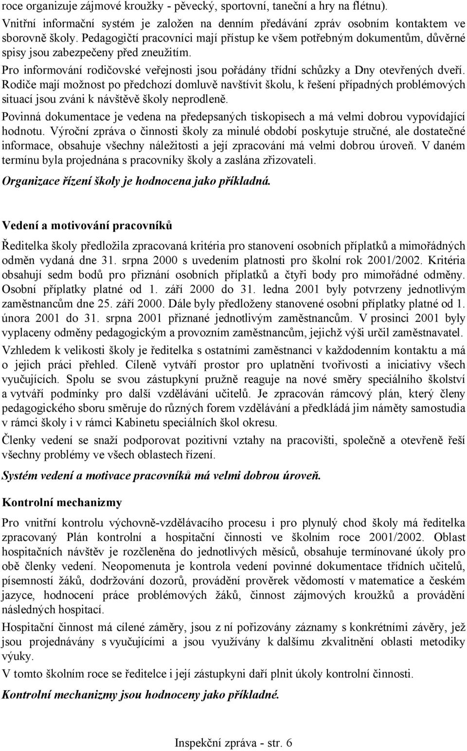 Pro informování rodičovské veřejnosti jsou pořádány třídní schůzky a Dny otevřených dveří.