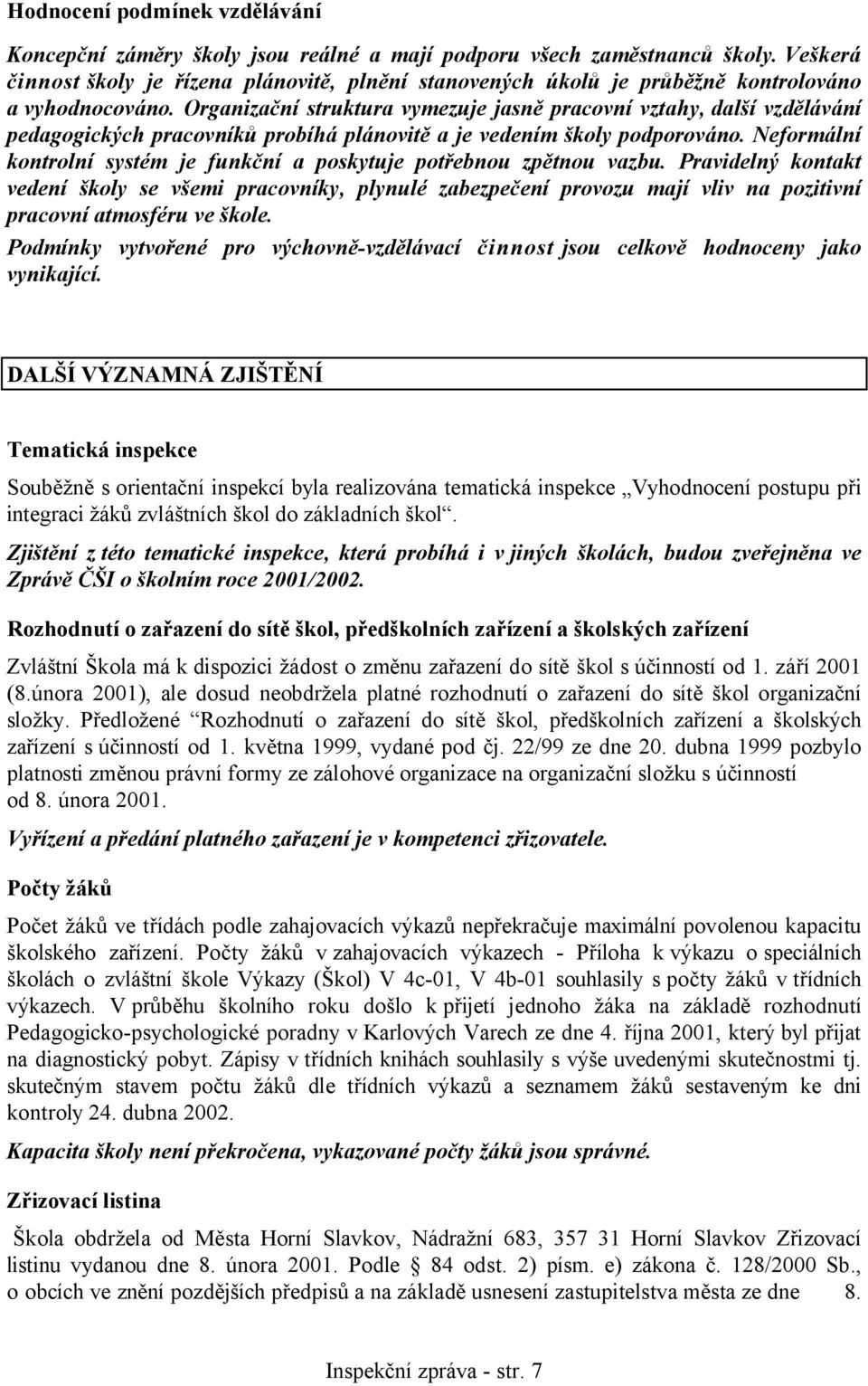 Organizační struktura vymezuje jasně pracovní vztahy, další vzdělávání pedagogických pracovníků probíhá plánovitě a je vedením školy podporováno.