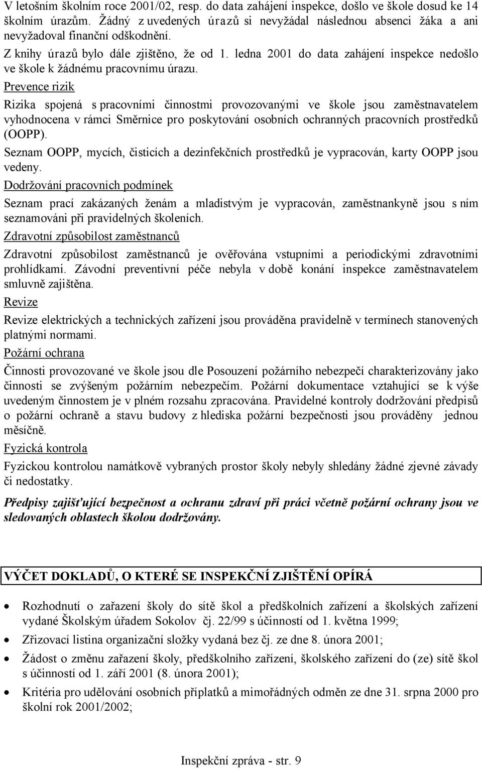 ledna 2001 do data zahájení inspekce nedošlo ve škole k žádnému pracovnímu úrazu.