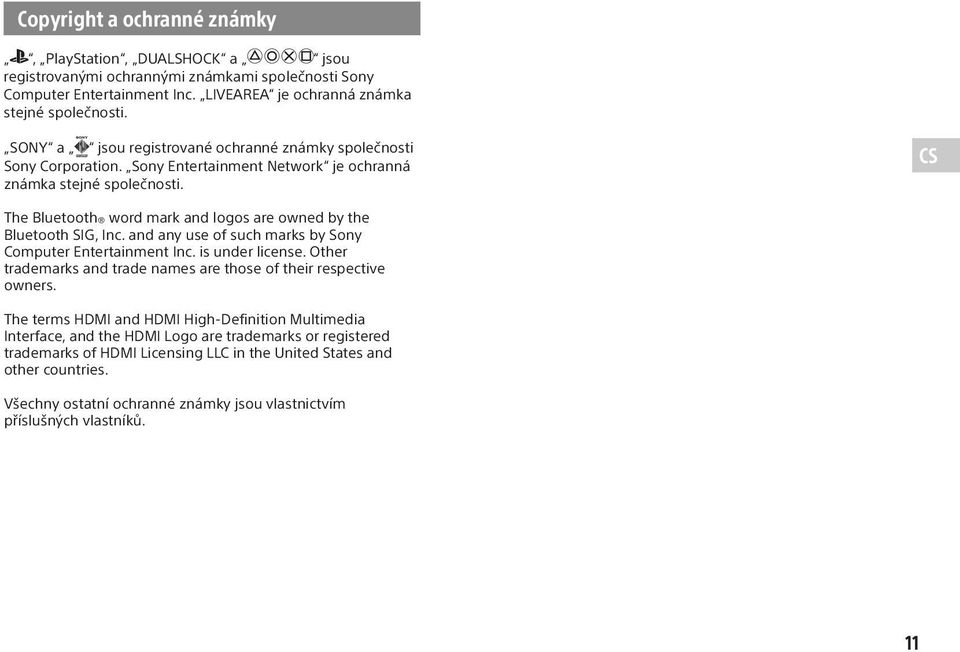 CS The Bluetooth word mark and logos are owned by the Bluetooth SIG, Inc. and any use of such marks by Sony Computer Entertainment Inc. is under license.