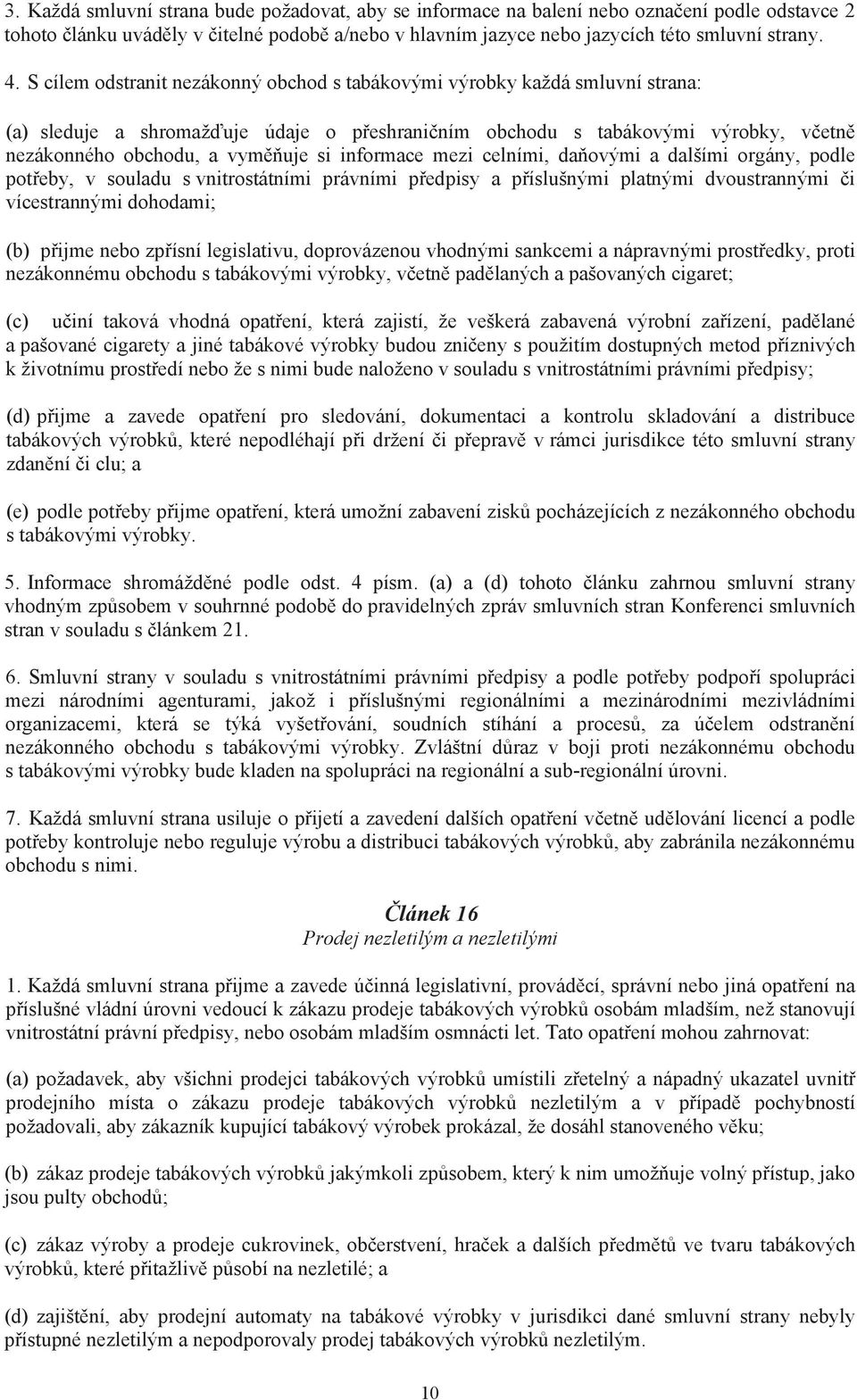 informace mezi celními, da ovými a dalšími orgány, podle pot eby, v souladu s vnitrostátními právními p edpisy a p íslušnými platnými dvoustrannými i vícestrannými dohodami; (b) p ijme nebo zp ísní