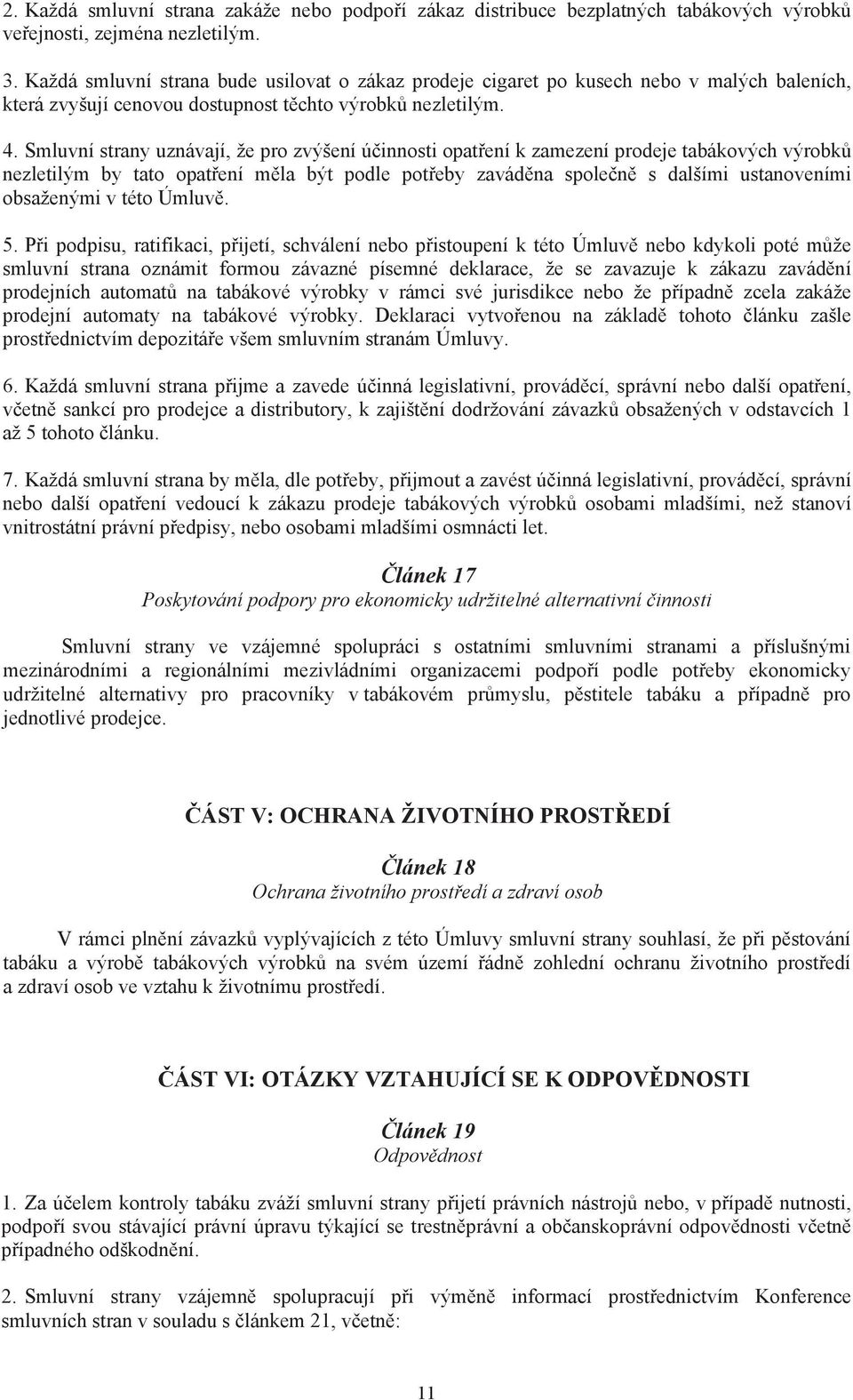 Smluvní strany uznávají, že pro zvýšení ú innosti opat ení k zamezení prodeje tabákových výrobk nezletilým by tato opat ení m la být podle pot eby zavád na spole n s dalšími ustanoveními obsaženými v